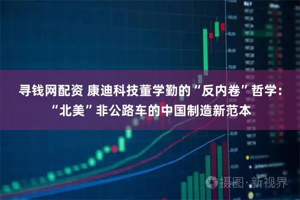 寻钱网配资 康迪科技董学勤的“反内卷”哲学：“北美”非公路车的中国制造新范本